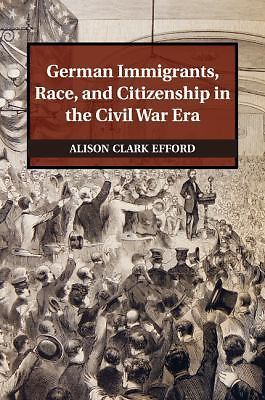 German Immigrants, Race, and Citizenship in the Civil War Era Efford Paperback