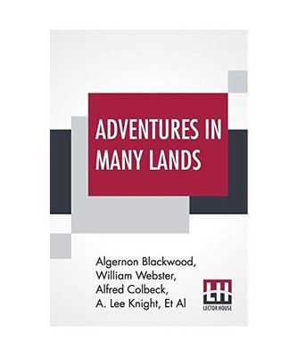 Adventures In Many Lands, Algernon Blackwood, William Webster, Et Al