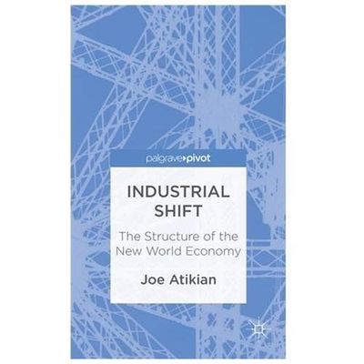 Industrial Shift: The Structure of the New World Economy (Palgrave Pivot), Atiki