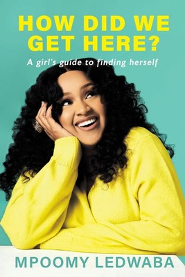 Mpoomy Ledwaba | HOW DID WE GET HERE? A Girl's Guide to Finding Herself | Buch