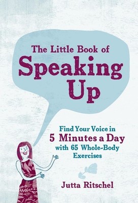 The Little Book of Speaking Up: Find Your Voice in 5 Minutes a Day with 65 W...