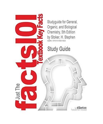 Studyguide for General, Organic, and Biological Chemistry, 5th Edition by Stoker