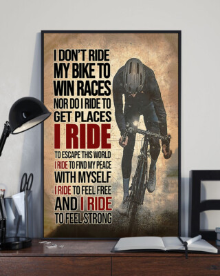 I Don't Ride My Bike to Win Races Nor Do I Ride to Get Places Cyclist Poster