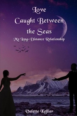 Love Caught Between the Sea: My Long-Distance Relationship by Valette Kellier Pa