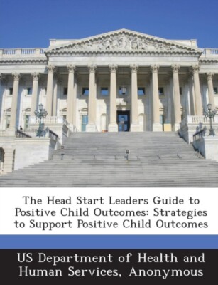 US Department of Hea - Head Start Leaders Guide to Positive Child Outc - X555z
