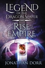 Legend of the Dragon Slayer: Rise of the Empire by Jonathan Dorr [Paperback]