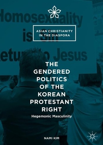 The Gendered Politics of the Korean Protestant Right by Nami Kim - 9783319399775
