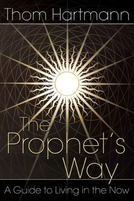 The Prophet's Way A Guide to Living in the Now by Thom Hartmann (Paperback Book)