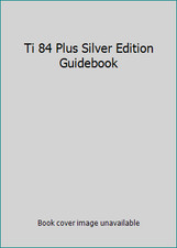 Ti 84 Plus Silver Edition Guidebook by Texas Instruments