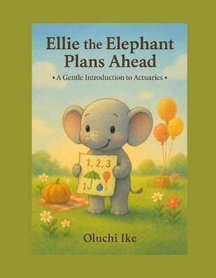 Ellie the Elephant Plans Ahead: A Gentle Introduction to Actuaries by Oluchi Ike
