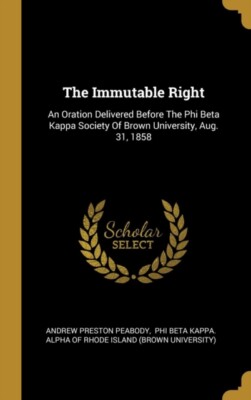 Peabody - Immutable Right  An Oration Delivered Before The Phi Beta Ka - X555z