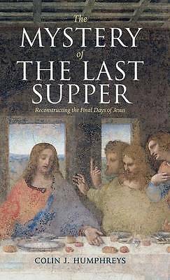 The Mystery of the Last Supper Reconstructing the Final Days of Jesus Humphreys