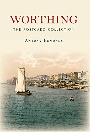 Worthing The Postcard Collection,Antony Edmonds