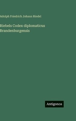 Riebels Codex diplomaticus Brandenburgensis by Adolph Friedrich Johann Riedel (G