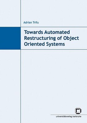 Towards automated restructuring of object oriented systems Trifu, Adrian: