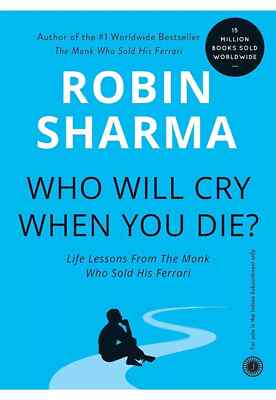 Who Will Cry When You Die?: From the Monk Who Sold His Ferrari - Robin Sharma