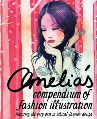 Amelias Compendium of Fashion Illustration: Featuring the Very Best in Ethical F
