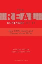 Real Business of IT: How CIOs Create and Communicate Business Value