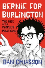Bernie for Burlington: The Rise of the People's Politician by Dan Chiasson Hardc