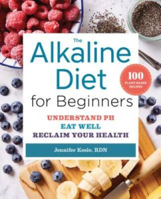 The Alkaline Diet for Beginners: Understand pH, Eat Well, and Reclaim You - GOOD
