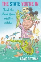 The State You're In Florida Men, Florida Women, And Other Wildlife Craig Pittman
