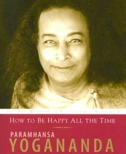 How to Be Happy All the Time (Wisdom of Yogananda) (v. 1) - VERY GOOD
