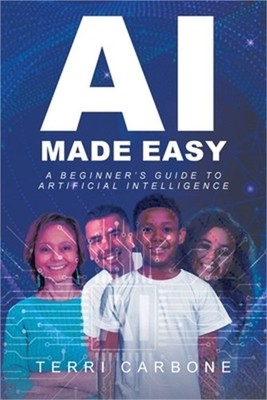 AI Made Easy: A Beginner's Guide to Artificial Intelligence (Paperback or Softba