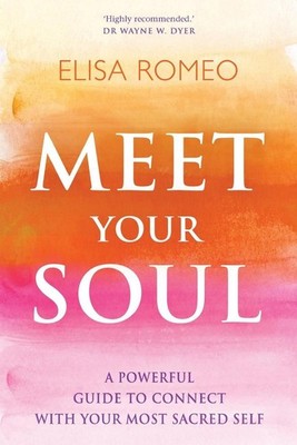 Meet Your Soul: A Powerful Guide to Connect with Your Most Sacred Self by Elisa 