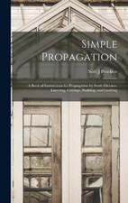 Simple Propagation; a Book of Instructions for Propagation by Seed, Division,
