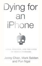 Dying for an iPhone Apple, Foxconn, and Jenny Chan Paperback