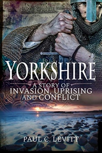 Yorkshire: A Story Of Invasion, Uprising And Conflict Paul C Levitt - Image 3