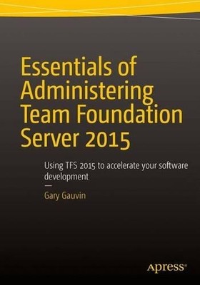 Essentials of Administering Team Foundation Server 2015 - 9781484205723