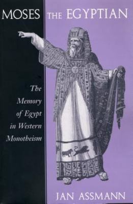 Moses the Egyptian: The Memory of Egypt in Western Monotheism, Assmann, New Book
