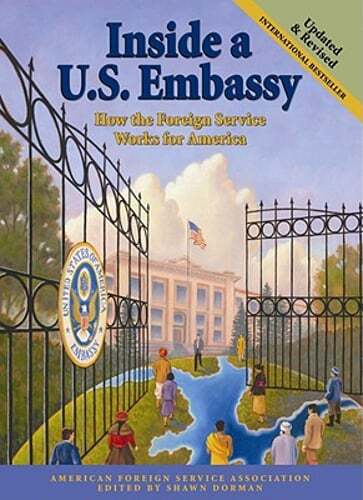 Inside A U.S. Embassy: How the Foreign Service Works for America by Shawn Dorman