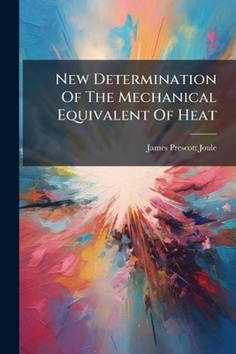 New Determination Of The Mechanical Equivalent Of Heat by James Prescott Joule P
