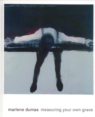 Marlene Dumas. Measuring your own grave.