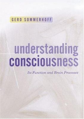 Understanding Consciousness: Its Function and Brain Processes by Gerd Sommerhof