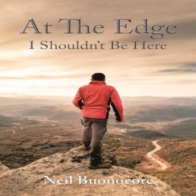 At the Edge I Shouldn't Be Here Neil Buonocore Paperback Author S