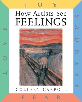 How Artists See Feelings: Joy, Sadness, Fear, Lov... by Colleen Carroll Hardback
