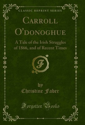 Carroll O'donoghue: A Tale of the Irish Struggles of 1866, and of Recent Times