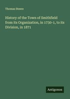 Thomas Steere | History Of The Town Of Smithfield From Its Organization, In...