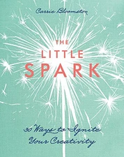 THE LITTLE SPARK - 30 WAYS TO IGNITE YOUR CREATIVITY By Carrie Bloomston *Mint*
