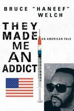 They Made Me An Addict: An American Tale by Bruce Welch (English) Paperback Book