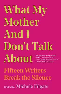 What My Mother and I Don't Talk About: Fifteen Writers Break the Silence by...