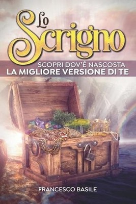 Lo Scrigno: Scopri dov'? nascosta La Migliore Versione di Te by Francesco Basile