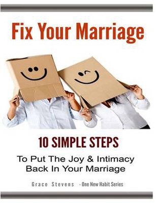 Fix Your Marriage: 10 Simple Steps To Put The Joy And Intimacy Back In Your Marr