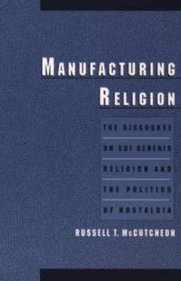 McCutcheon - Manufacturing Religion  The Discourse on Sui Generis Reli - X555z