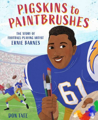 Pigskins to Paintbrushes : The Story of Football-Playing Artist Ernie Barnes by