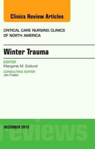 Winter Trauma, An Issue of Critical Care Nursing Clinics Ecklund Volume 24-4