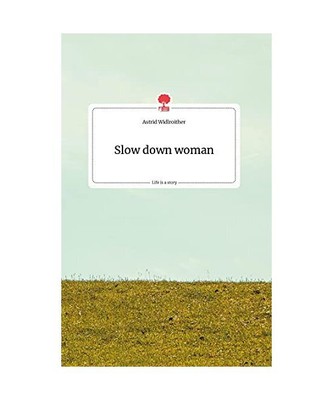 Slow down woman. Life is a Story - story.one, Astrid Widlroither
